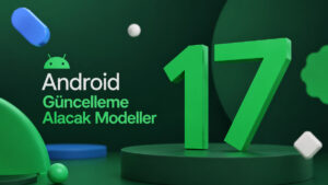 Android 17 Alacak Telefonlar Belli Oldu! Model Adınızı Yazarak Hemen Kontrol Edin