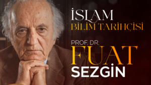 İslam Bilim Tarihçisi: Prof. Dr. Fuat Sezgin