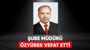 Şube Müdürü Özyürek, vefat etti