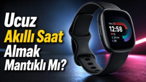 Ucuz Akıllı Saat Almak Mantıklı mı?