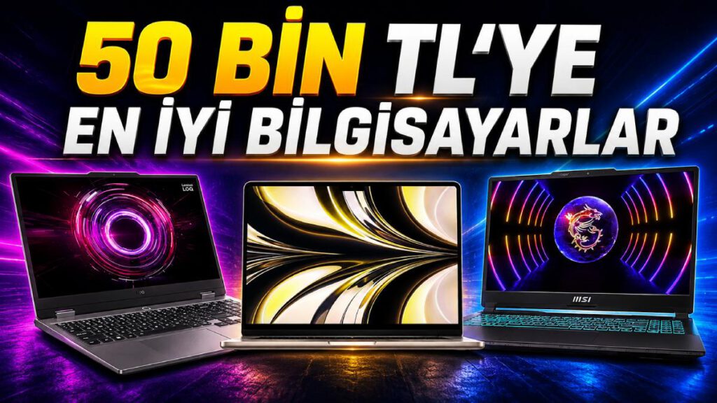 50 Bin TL Altına Alabileceğiniz En İyi Laptop Modelleri (Güncel Liste)